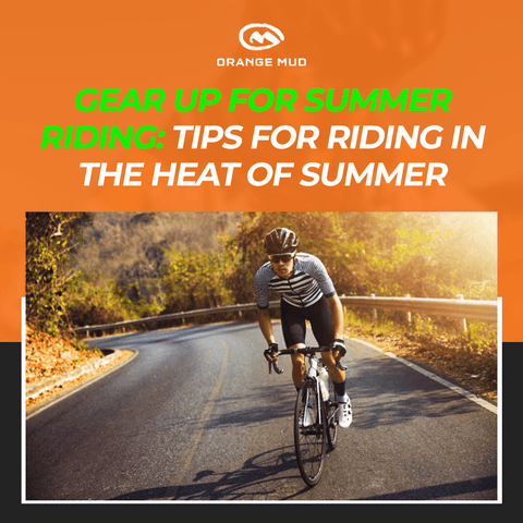 Gear up for Summer Riding: Tips For Riding In The Heat Of Summer - Orange Mud, LLC